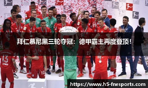 拜仁慕尼黑三轮夺冠：德甲霸主再度登顶！