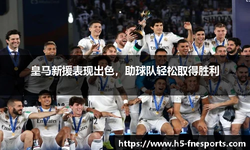 皇马新援表现出色，助球队轻松取得胜利
