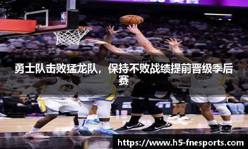 勇士队击败猛龙队，保持不败战绩提前晋级季后赛