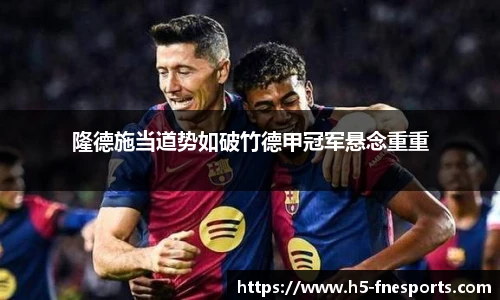 隆德施当道势如破竹德甲冠军悬念重重