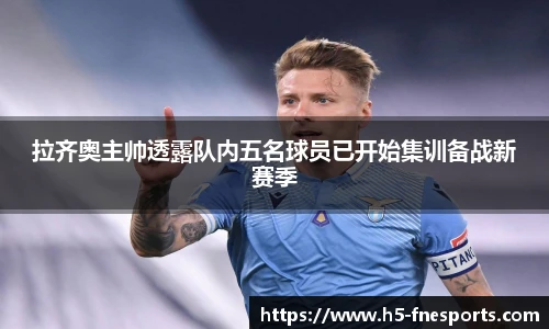 拉齐奥主帅透露队内五名球员已开始集训备战新赛季