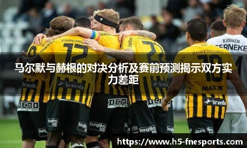 马尔默与赫根的对决分析及赛前预测揭示双方实力差距