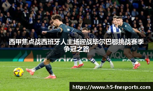 西甲焦点战西班牙人主场迎战毕尔巴鄂挑战赛季争冠之路