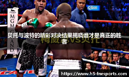贝托与波特的精彩对决结果揭晓谁才是真正的胜者