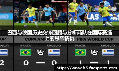 巴西与德国历史交锋回顾与分析两队在国际赛场上的恩怨情仇