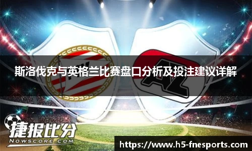 斯洛伐克与英格兰比赛盘口分析及投注建议详解